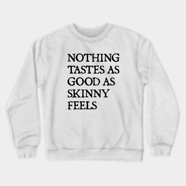 Nothing Tastes As Good As Skinny Feels Crewneck Sweatshirt by  hal mafhoum?